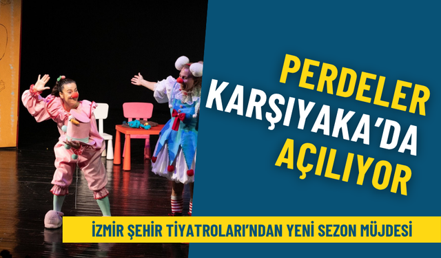 İzmir Şehir Tiyatroları’ndan yeni sezon müjdesi: Perdeler Karşıyaka’da açılıyor