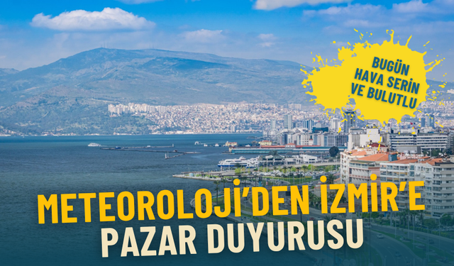 Meteoroloji’den İzmir’e pazar duyurusu: Bugün hava serin ve bulutlu