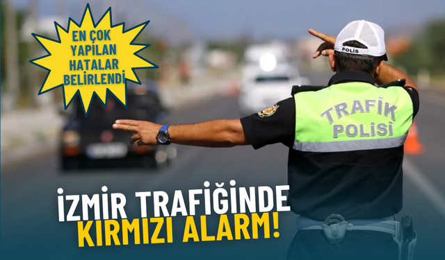 İzmir trafiğinde kırmızı alarm: En çok yapılan hatalar belirlendi
