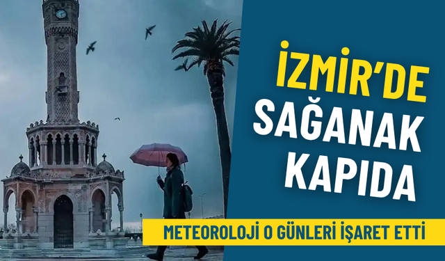 Meteoroloji İzmir’i uyardı: Sağanak yağışlar kapıda, bu günlere dikkat edin