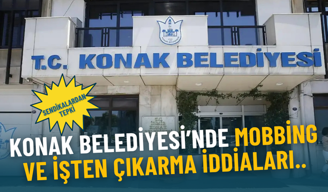 Konak Belediyesi’nde mobbing ve işten çıkarma iddiaları