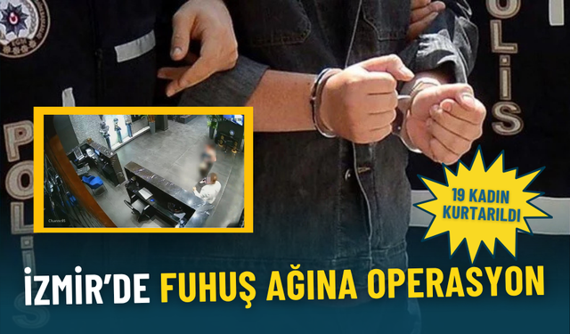 İzmir’de fuhuş ağına operasyon: 19 kadın kurtarıldı, 4 kişi tutuklandı