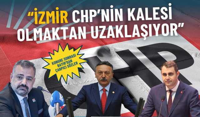 CHP İzmir kongresi sonrası Bayır’dan çarpıcı sözler: Genel merkezin atamaları kaleyi zayıflattı