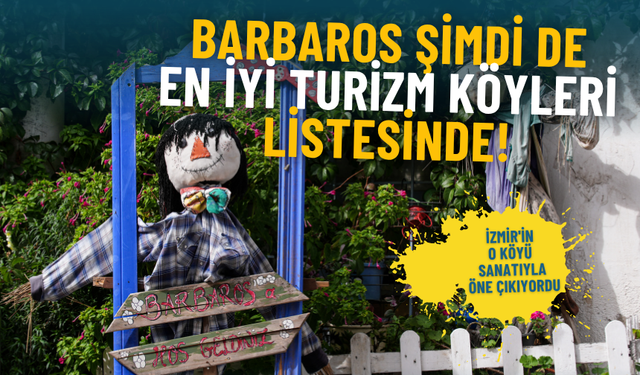 İzmir'in o köyü sanatıyla öne çıkıyordu: Şimdi de Barbaros BM’nin En İyi Turizm Köyleri listesinde