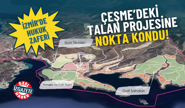 İzmir’de hukuk zaferi: Çeşme’deki talan projesine nokta kondu
