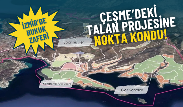 İzmir’de hukuk zaferi: Çeşme’deki talan projesine nokta kondu