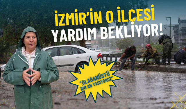 İzmir’in o ilçesi yardım bekliyor: Olağanüstü bir an yaşıyoruz