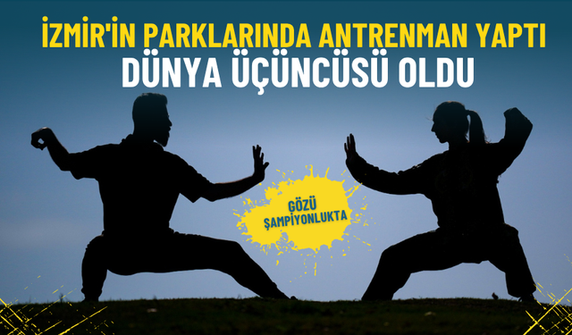 İzmir'in parklarında antrenman yaptı, dünya üçüncüsü oldu: Şimdi gözü şampiyonlukta