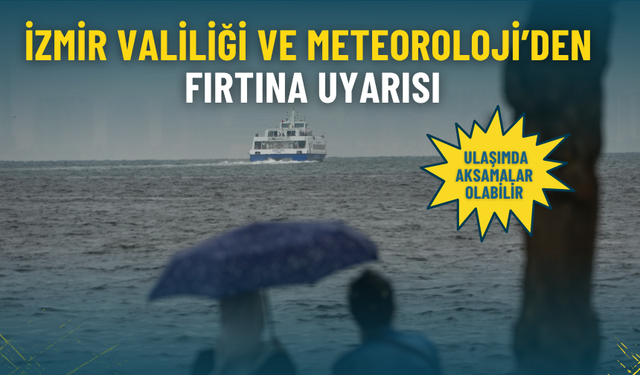 İzmir Valiliği ve Meteoroloji’den fırtına uyarısı: Ulaşımda aksamalar olabilir