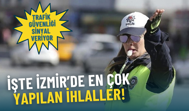 Trafik güvenliği sinyal veriyor: İşte İzmir’de en çok yapılan ihlaller