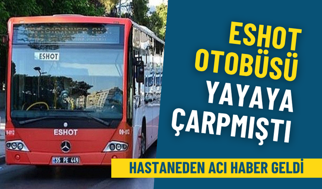 ESHOT otobüsü yayaya çarpmıştı: İzmir’de acı haber geldi
