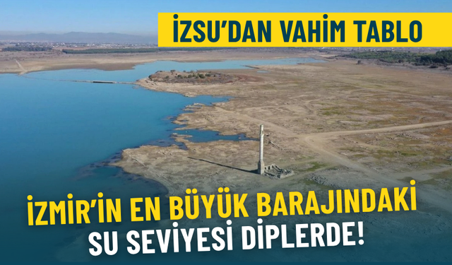 İZSU’dan vahim tablo: İzmir’in en büyük barajında su seviyesi diplerde