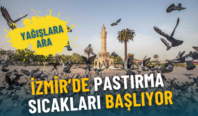 İzmir’de yağışlara ara, pastırma sıcakları başlıyor: İşte ilçe ilçe meteoroloji verileri
