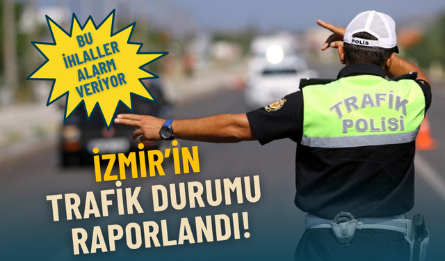 İzmir’in trafik durumu raporlandı: Bu ihlaller alarm veriyor