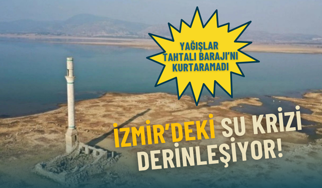 İZSU verileri İzmir’deki su krizini ortaya koydu: Yağışlar Tahtalı Barajı’nı kurtaramadı
