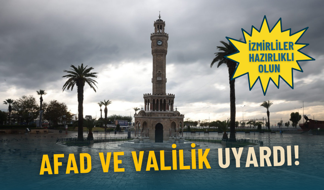 İzmirliler hazırlıklı olun! AFAD ve Valilik uyardı