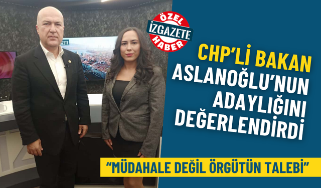 CHP İzmir İl Kongresi öncesi Bakan, Aslanoğlu’nun adaylığını değerlendirdi: Müdahale değil, örgütün talebi