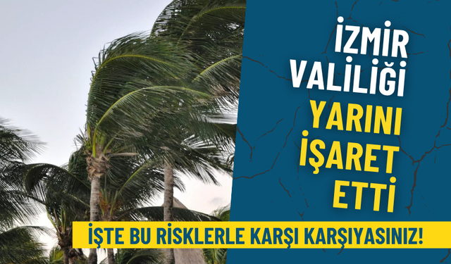 İzmir Valiliği 12 saatlik alarm verdi: Yarın bu risklerle karşı karşıyasınız