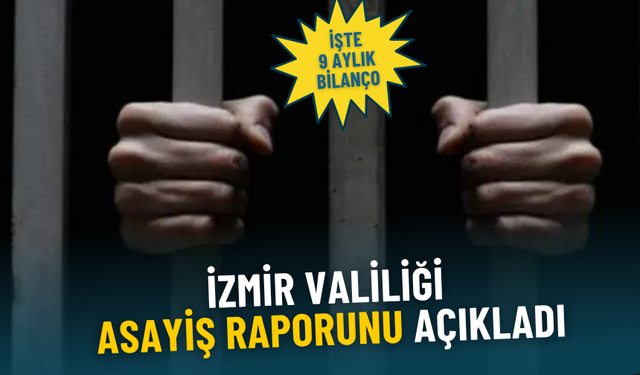 İzmir Valiliği asayiş raporunu açıkladı: İşte 9 aylık bilanço