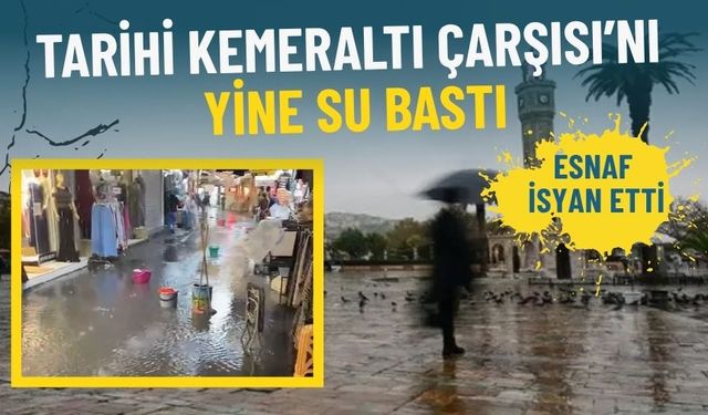Tarihi Kemeraltı Çarşısı’nı yine su bastı: Esnaf isyan etti
