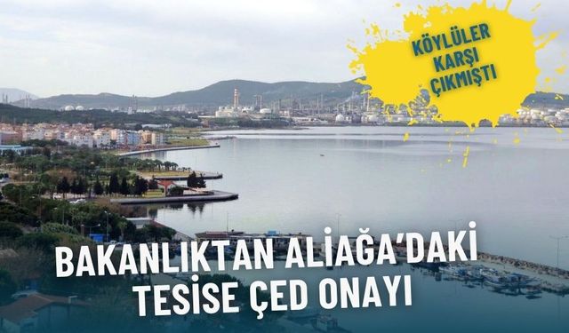 Köylüler karşı çıkmıştı: Bakanlıktan Aliağa’daki tesise ÇED onayı