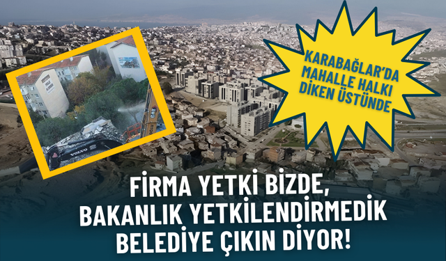 Karabağlar Esentepe’de mahalle halkı diken üstünde:Firma yetki bizde, Bakanlık yetkilendirmedik, belediye çıkın diyor!