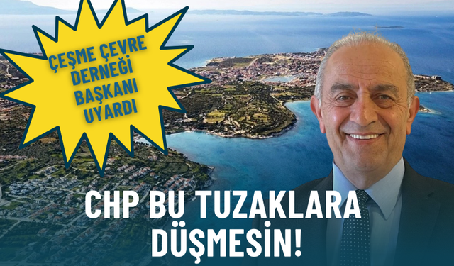 Çeşme Çevre Derneği’nden uyarı: CHP bu tuzaklara düşmesin!