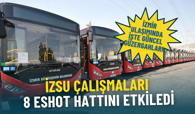 İZSU çalışmaları 8 ESHOT hattını etkiledi: İzmir ulaşımında işte güncel güzergahları