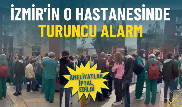 İzmir’in o hastanesinde turuncu alarm: Çalışanlar tahliye edildi, ameliyatlar iptal edildi