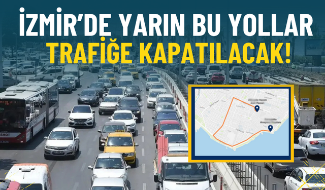 İzmir Büyükşehir duyurdu: Yarın bu yollar trafiğe kapalı olacak