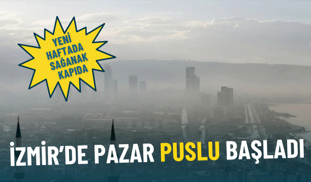 İzmir’de pazar puslu başladı: Meteoroloji duyurdu, yeni haftada sağanak kapıda