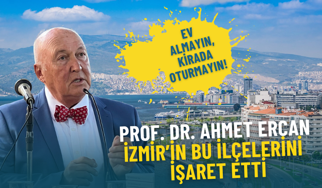 Deprem uzmanı Prof. Dr. Ahmet Ercan İzmir’in bu ilçelerini tek tek işaret etti: Ev almayın, kirada oturmayın