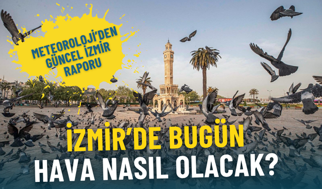 İzmir’de bugün hava nasıl olacak? Meteoroloji ilçe ilçe verileri açıkladı