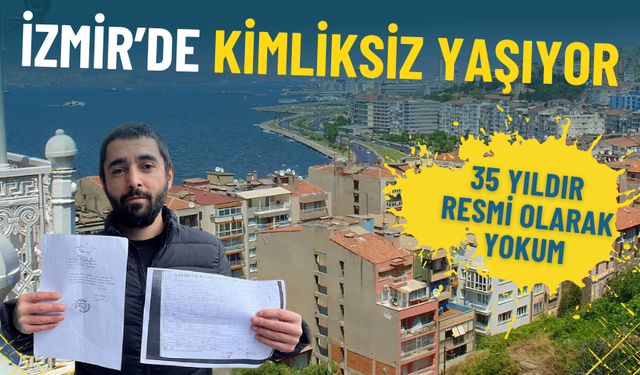 İzmir’de kimliksiz yaşıyor: 35 yıldır bu ülkede varım ama resmi olarak yokum