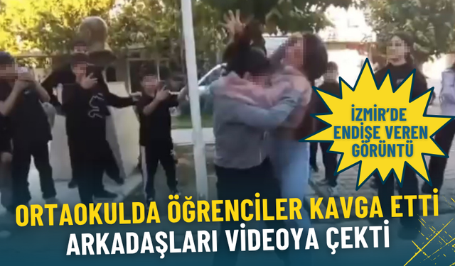 İzmir’de endişe veren görüntü: Ortaokulda öğrenciler kavga etti, arkadaşları ayırmak yerine video çekti