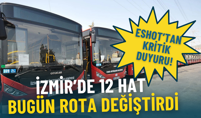 İzmir’de 12 hat saat 10:30’dan itibaren rota değiştirdi: İşte ESHOT’tan kritik duyuru