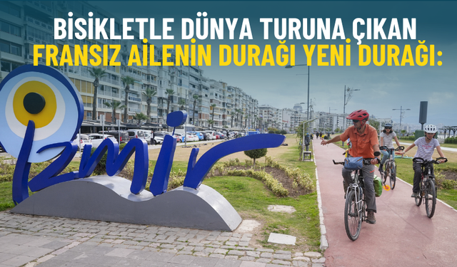 Bisikletle dünya turuna çıkan Fransız ailenin yeni durağı: İzmir