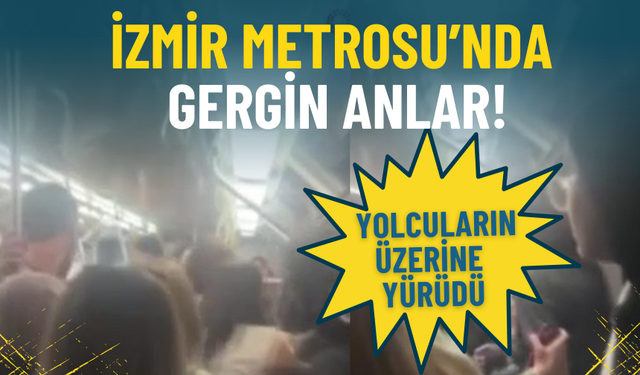 İzmir Metrosu’nda gergin anlar: Yolcuların üzerine yürüdü