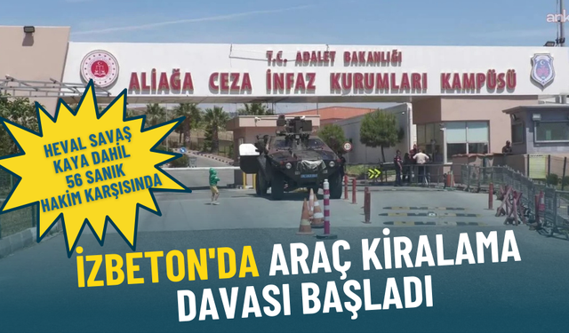 İZBETON'da araç kiralama davası başladı: Heval Savaş Kaya dahil 56 sanık hakim karşısında