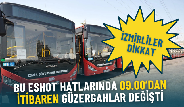 İzmirliler dikkat: Bu ESHOT hatlarında 09.00’dan itibaren güzergahlar değişti