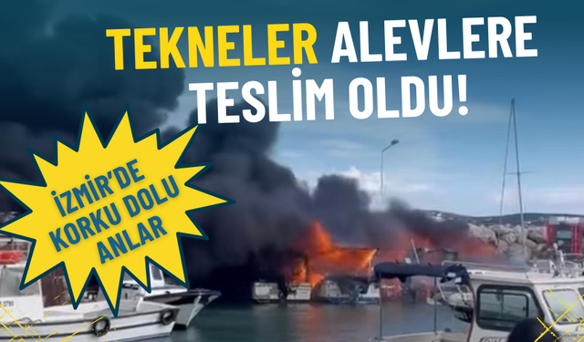 İzmir’de korku dolu anlar: Tekneler alevlere teslim oldu