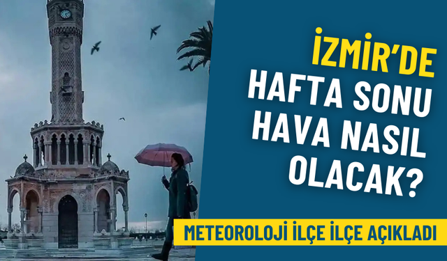İzmir’de hafta sonu hava nasıl olacak? Meteoroloji ilçe ilçe duyurdu