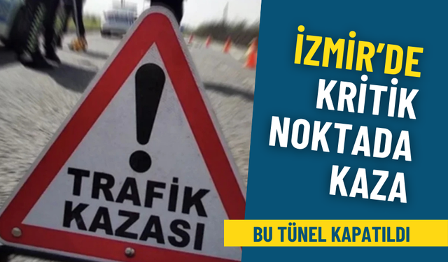 İzmir’de kritik noktada kaza: Bu tünel kapatıldı, sürücüler alternatif güzergahlara yönlendiriliyor