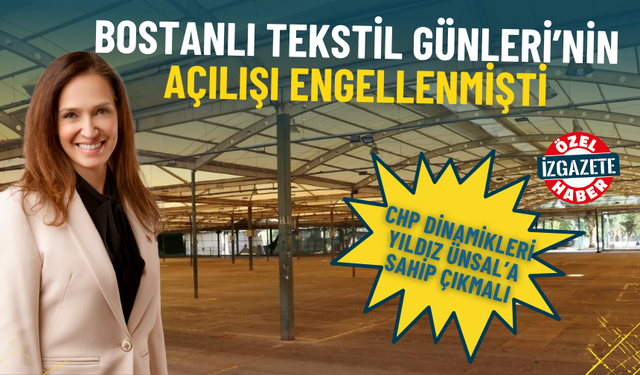 Bostanlı Tekstil Günleri'nin açılışı engellenmişti: CHP dinamikleri Yıldız Ünsal’a sahip çıkmalı