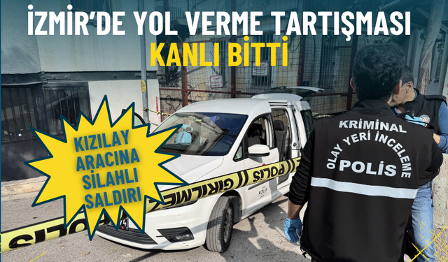 Kızılay aracına silahlı saldırı: İzmir’de yol verme tartışması kanlı bitti