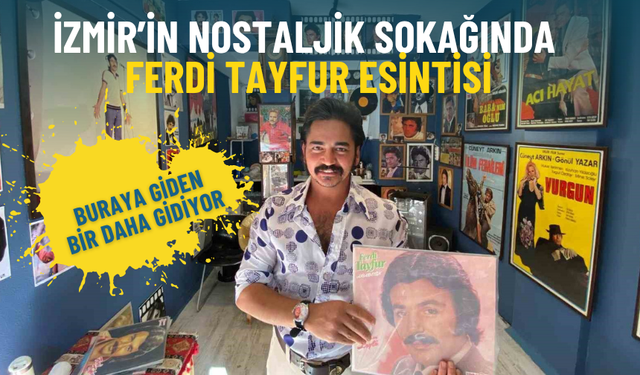İzmir’in nostaljik sokağında Ferdi Tayfur esintisi: Buraya giden bir daha gidiyor