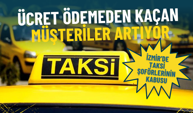 İzmir’de taksi şoförlerinin kabusu: Ücret ödemeden kaçan müşteriler artıyor