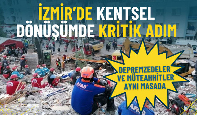 İzmir’de kentsel dönüşümde kritik adım: Depremzedeler ve müteahhitler aynı masada