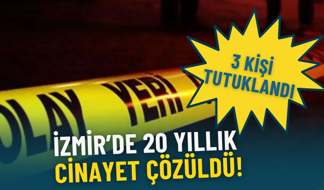 İzmir’de 20 yıllık cinayet çözüldü: 3 kişi tutuklandı