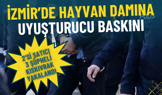 İzmir’de hayvan damına uyuşturucu baskını: 2’si satıcı 3 şüpheli kıskıvrak yakalandı